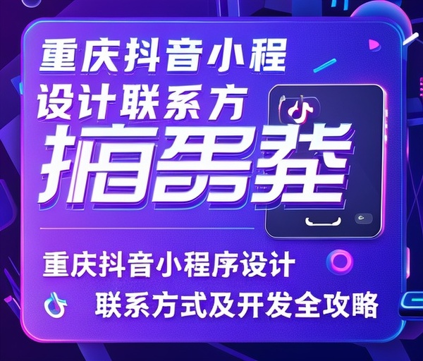 重庆抖音小程序设计联系方式及开发全攻略